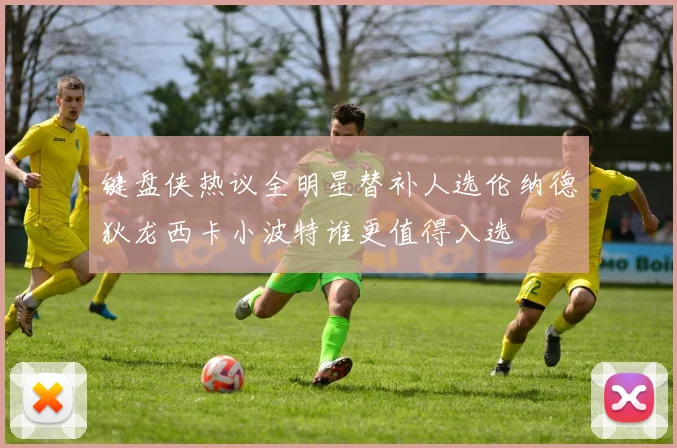 键盘侠热议全明星替补人选伦纳德狄龙西卡小波特谁更值得入选