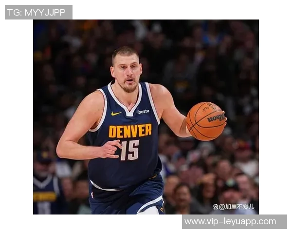 约基奇高效表现砍下25分19板10助攻阿德尔曼称其为篮球效率之王